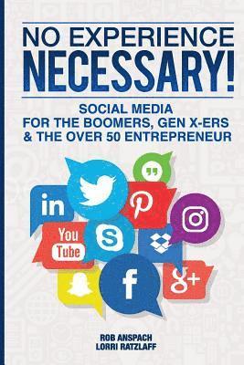 No Experience Necessary: Social Media For The Boomers, Gen X-ers & The Over 50 Entrepreneur 1