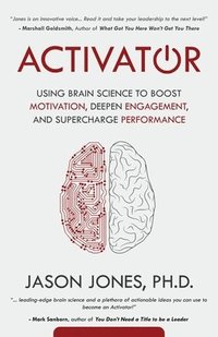 bokomslag Activator: Using Brain Science to Boost Motivation, Deepen Engagement, and Supercharge Performance