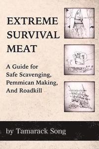 Tamarack Song - Extreme Survival Meat: A Guide for Safe Scavenging, Pemmican Making, and Roadkill, Häftad