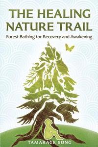 bokomslag The Healing Nature Trail: Forest Bathing for Recovery and Awakening