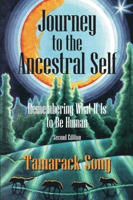 Tamarack Song - Journey to the Ancestral Self: Remembering What It Is to Be Human, Häftad