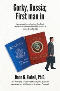 bokomslag Gorky, Russia; First Man in: Memoirs from Being the First American Allowed Inside Russia's Closed Exile City