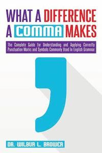 bokomslag What a Difference a Comma Makes: The Complete Guide for Understanding and Applying Correctly Punctuation Marks and Symbols Commonly Used In English Gr