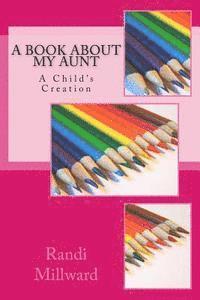 A Book about My Aunt: A Child's Creation 1