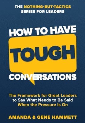 bokomslag How to Have Tough Conversations: The Framework for Great Leaders to Say What Needs to Be Said When the Pressure Is On