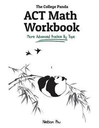 bokomslag The College Panda's ACT Math Workbook: More Advanced Practice By Topic
