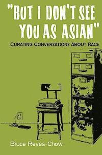 bokomslag But I Don't See You as Asian: Curating Conversations About Race