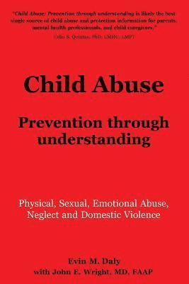 Child Abuse: Prevention through understanding: Physical, Sexual, Emotional Abuse, Neglect and Domestic Violence 1
