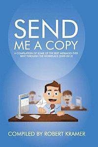Robert Kramer - Send Me A Copy: A Compilation of Some of the Best Messages Ever Sent Through the Workplace (2009-2012), Häftad