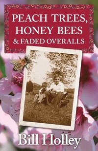 bokomslag Peach Trees, Honey Bees & Faded Overalls: Stories Of A Southern Sharecropper's Son