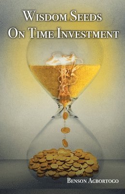 Benson Agbortogo - Wisdom Seeds On Time Investment, Häftad