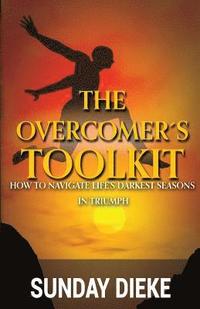 bokomslag The Overcomer's Toolkit: How To Navigate Life's Darkest Seasons In Triumph