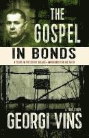 bokomslag The Gospel in Bonds: 8 years in the Soviet Gulags--Imprisoned for his faith--a true story