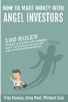 bokomslag How to Make Money with Angel Investors: 100 Rules to Get a Start-Up Funded from the Minds of Investors and Entrepreneurs