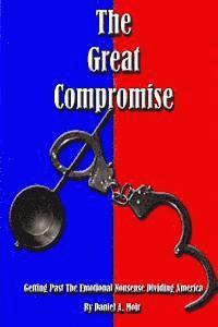 bokomslag The Great Compromise: Getting Past the Emotional Nonsense Dividing America