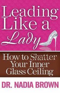 bokomslag Leading Like a Lady: How to Shatter Your Inner Glass Ceiling