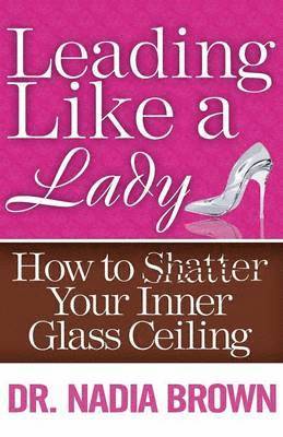 bokomslag Leading Like a Lady: How to Shatter Your Inner Glass Ceiling