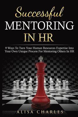 bokomslag Successful Mentoring in HR: 9 Ways to Turn Your Human Resources Expertise Into Your Own Unique Process for Mentoring Others in HR