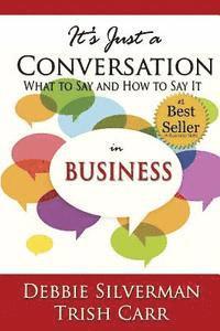 It's Just a Conversation: What to Say and How to Say It in Business