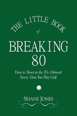 Shane Jones - Little Book of Breaking 80 - How to Shoot in the 70s (Almost) Every Time You Play Golf, Häftad