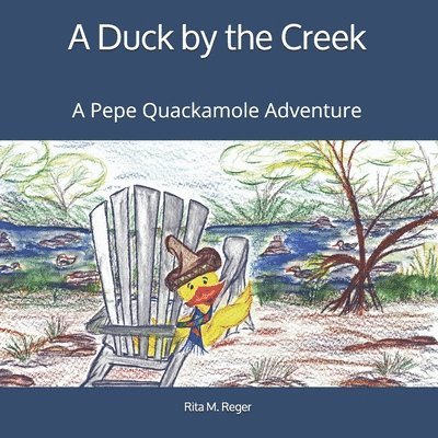 A Duck by the Creek: A Pepe Quackamole Adventure 1