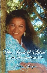 bokomslag The Book of Ariaa: Quotes for a Luminous Life
