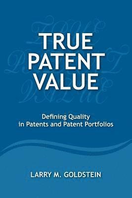 True Patent Value: Defining Quality in Patents and Patent Portfolios 1
