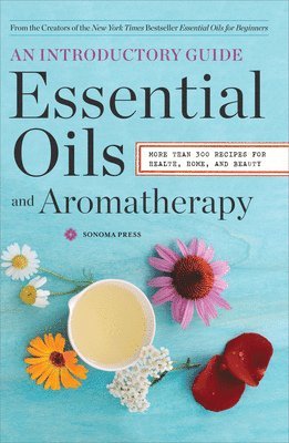 bokomslag Essential Oils & Aromatherapy, An Introductory Guide: More than 300 Recipes for Health, Home and Beauty