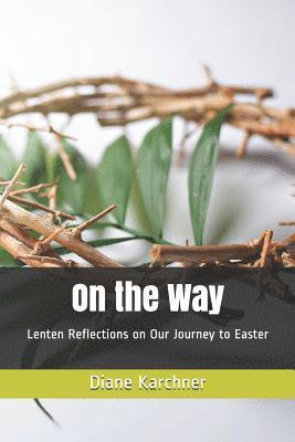 Diane Karchner - On the Way: Lenten Reflections on Our Journey to Easter, Häftad
