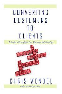 bokomslag Converting Customers to Clients: A Guide to Strengthen Your Business Relationships