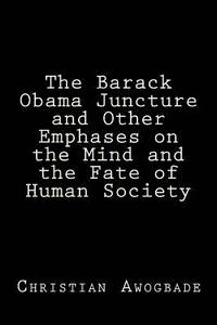 bokomslag The Barack Obama Juncture and other Emphases on the Mind and the Fate of Human Society