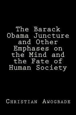 The Barack Obama Juncture and other Emphases on the Mind and the Fate of Human Society 1