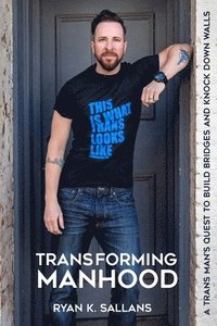 bokomslag Transforming Manhood: A trans man's quest to build bridges and knock down walls