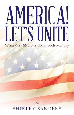 bokomslag America! Let's Unite: When Wise Men Stay Silent, Fools Multiply