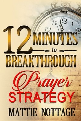 bokomslag 12 Minutes To Breakthrough Prayer Strategy: "A Prayer Strategy For Total Victory!"
