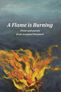 bokomslag A Flame Is Burning: Prose and Poems from Occupied Denmark