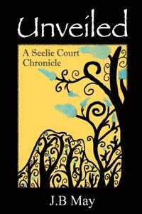 bokomslag Unveiled: The Seelie Court Chronicles Part One