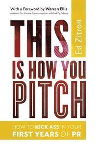 This Is How You Pitch: How To Kick Ass In Your First Years of PR 1