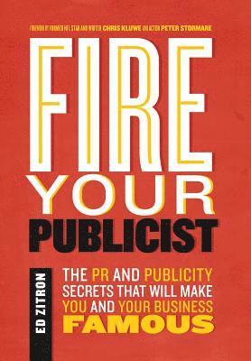 bokomslag Fire Your Publicist: The PR and Publicity Secrets That Will Make You and Your Business Famous