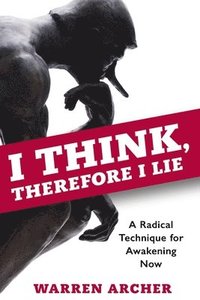 bokomslag I Think, Therefore I Lie: A Radical Technique for Awakening Now