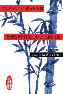 DeWitt Clinton - By a Lake Near a Moon: Fishing with the Chinese Masters, Häftad