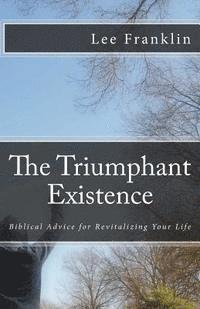 bokomslag The Triumphant Existence: Biblical Advice for Revitalizing Your Life