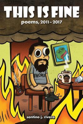 This Is Fine: Poems, 2011 - 2017 1