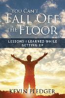 bokomslag You Can't Fall Off The Floor: Lessons I Learned While Getting Up