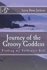 bokomslag Journey of the Groovy Goddess: Finding my Authentic Self