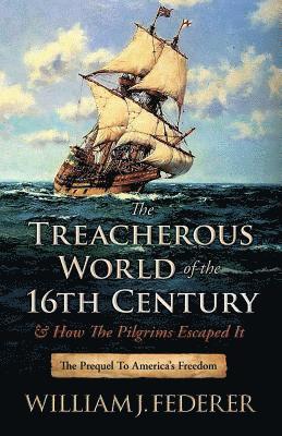 William J Federer, William J. Federer - Treacherous World of the 16th Century & How the Pilgrims Escaped It, Häftad