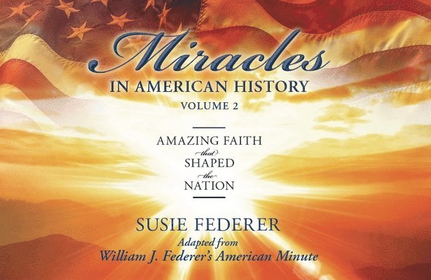 Miracles in American History, Volume Two: Amazing Faith That Shaped the Nation: Adapted from William J. Federer's American Minute [With 2 Paperbacks] 1