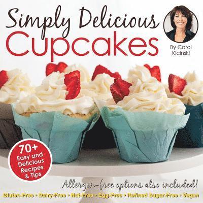 Simply Delicious Cupcakes Cookbook: Also Including Allergen-Free Options: Gluten-Free, Dairy-Free, Nut-Free, Egg-Free, Vegan and Vegetarian Recipes 1