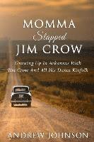Momma Slapped Jim Crow: Growing Up In The South With Jim Crow And All His Kinfolk