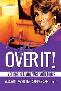 Adair Fern White-Johnson - Get Over It! 7 Steps to Living Well with Lupus, Häftad